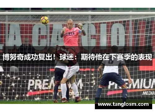 博努奇成功复出！球迷：期待他在下赛季的表现