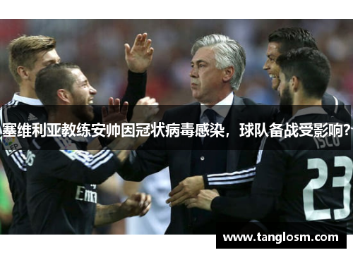 塞维利亚教练安帅因冠状病毒感染，球队备战受影响？