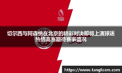 切尔西与阿森纳在北京的精彩对决即将上演球迷热情高涨期待赛事盛况